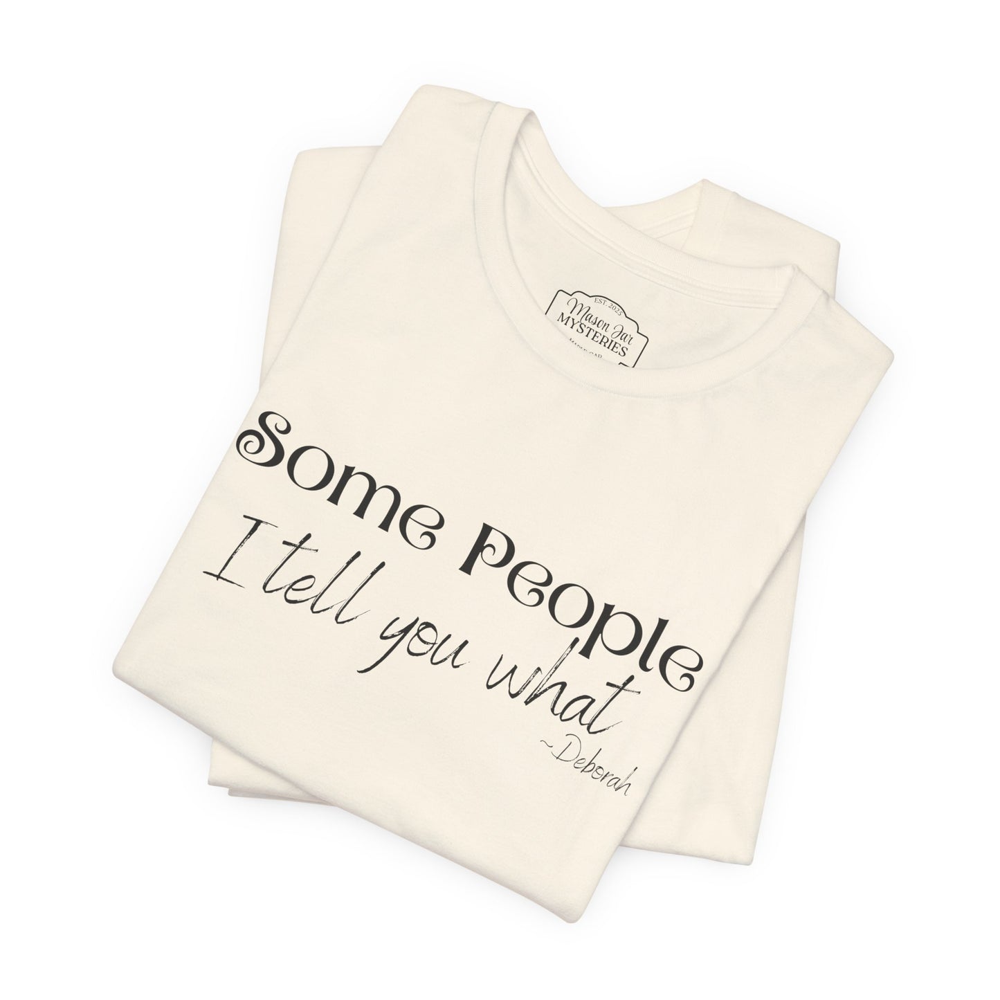 Some People I Tell You What T-Shirt | Funny Southern Saying Tee | Wholesome Graphic Shirt | Unisex Comfort Tee in Multiple Colors
