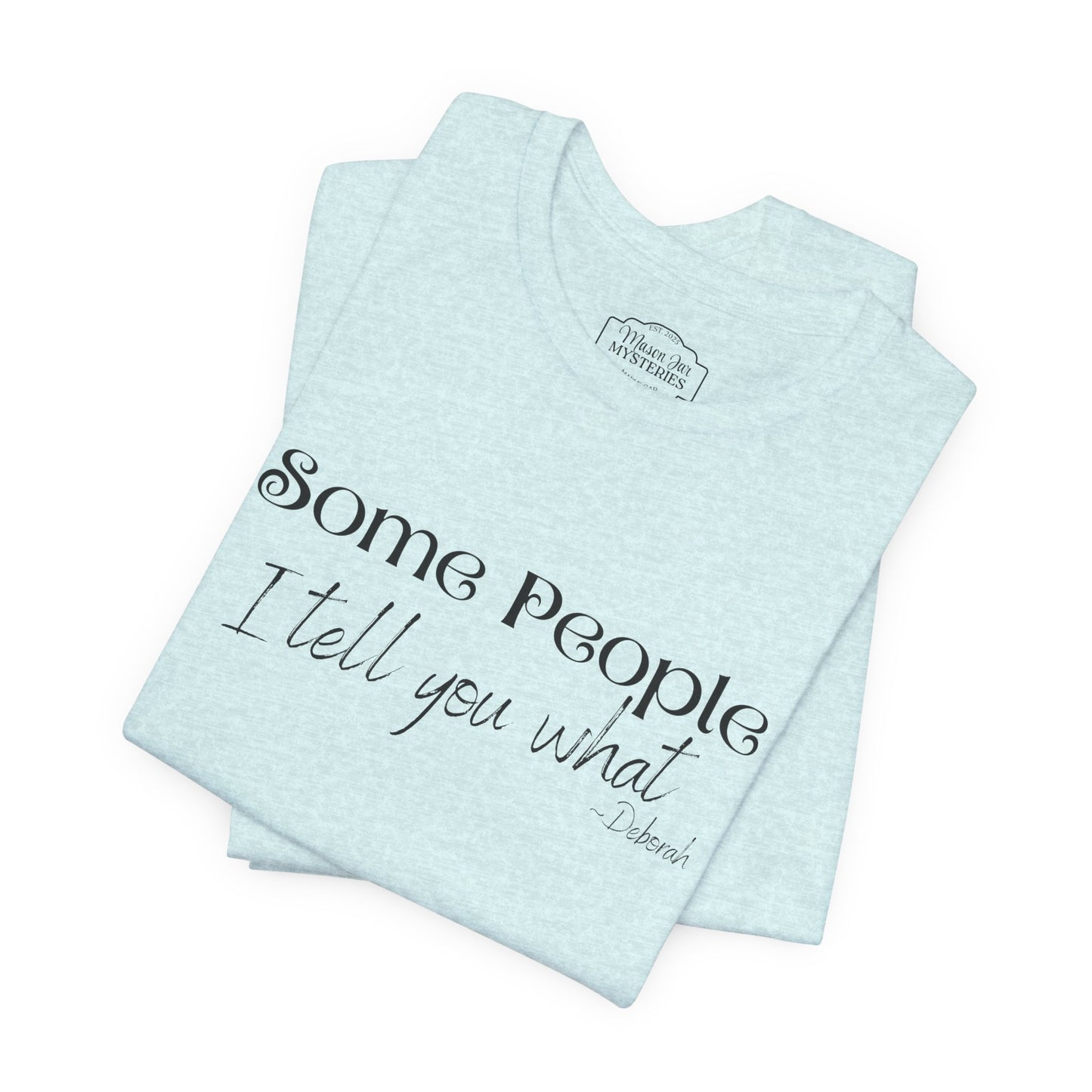 Some People I Tell You What T-Shirt | Funny Southern Saying Tee | Wholesome Graphic Shirt | Unisex Comfort Tee in Multiple Colors