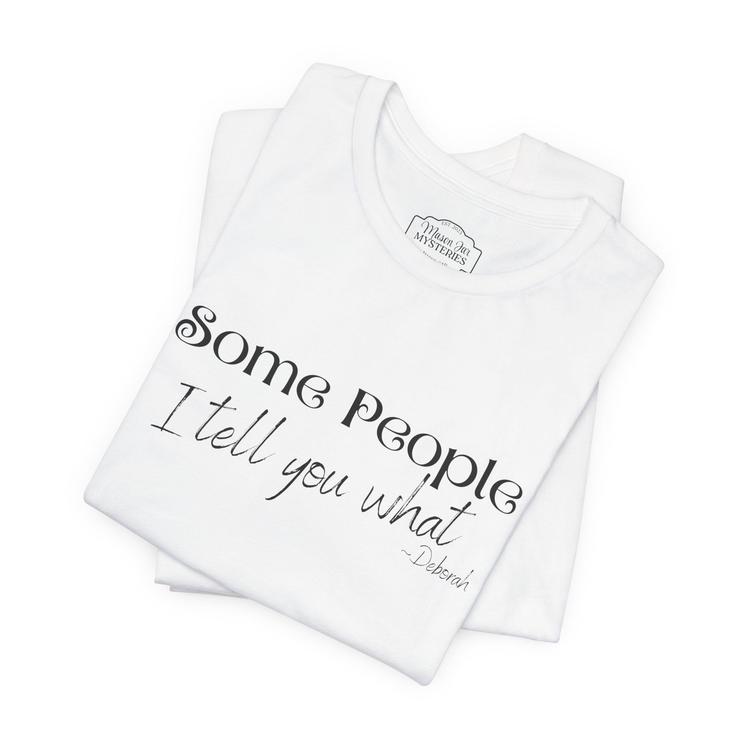 Some People I Tell You What T-Shirt | Funny Southern Saying Tee | Wholesome Graphic Shirt | Unisex Comfort Tee in Multiple Colors