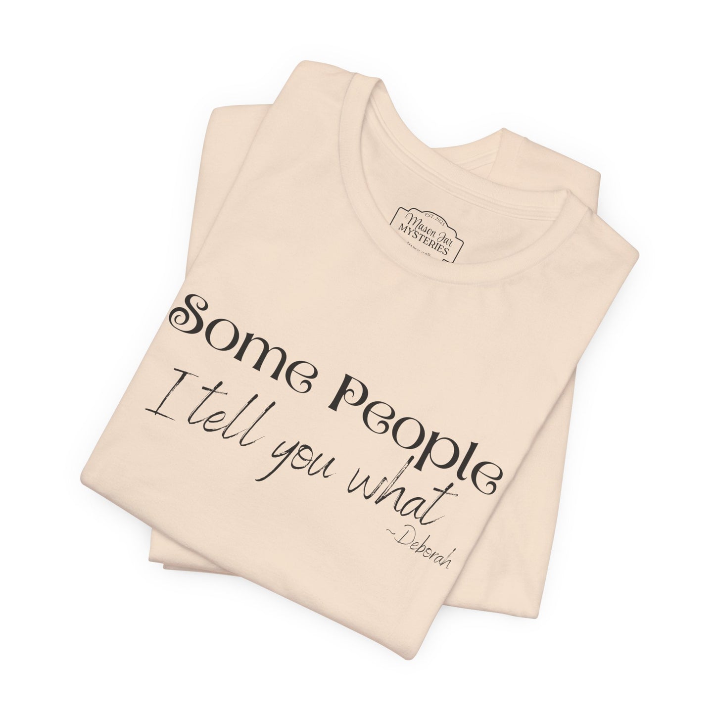 Some People I Tell You What T-Shirt | Funny Southern Saying Tee | Wholesome Graphic Shirt | Unisex Comfort Tee in Multiple Colors