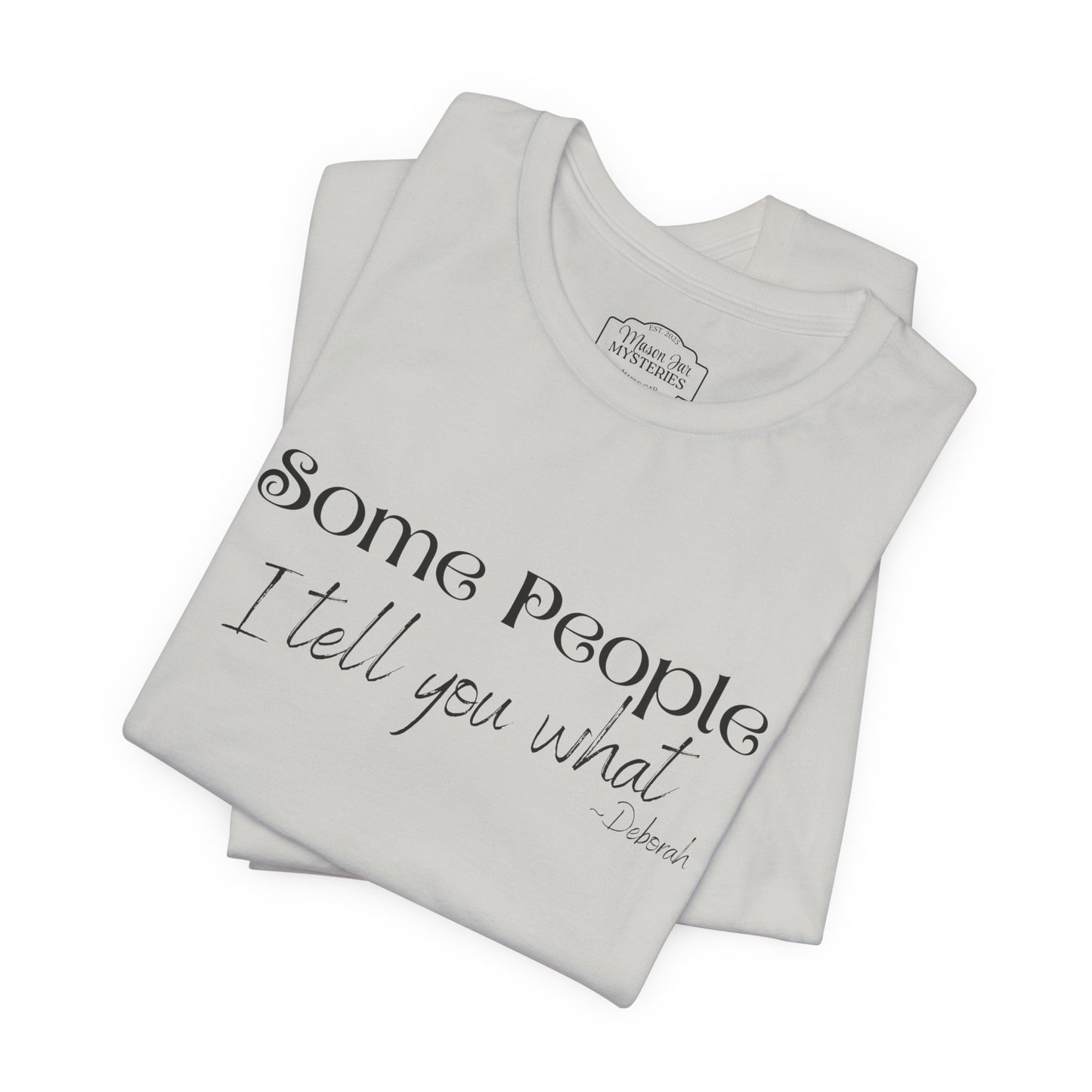 Some People I Tell You What T-Shirt | Funny Southern Saying Tee | Wholesome Graphic Shirt | Unisex Comfort Tee in Multiple Colors