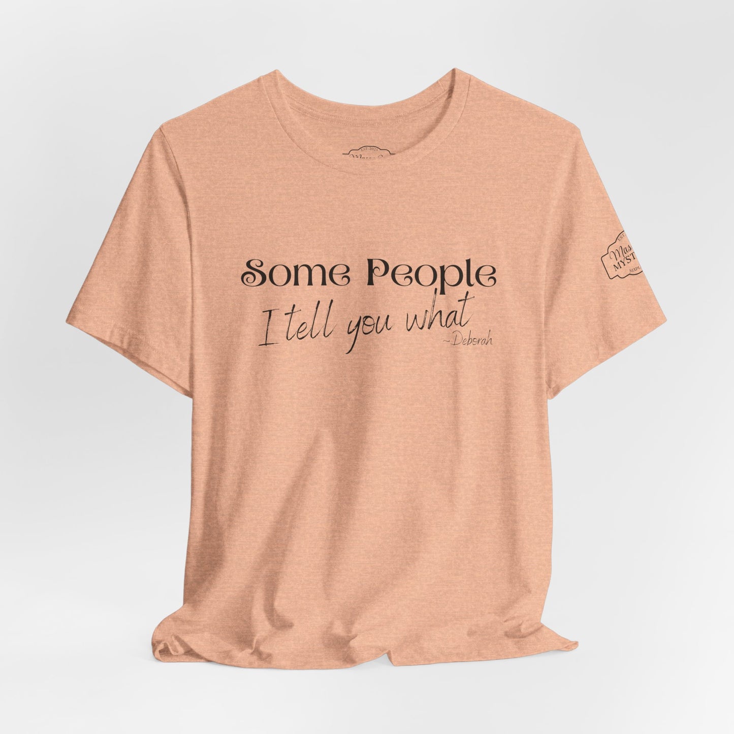 Some People I Tell You What T-Shirt | Funny Southern Saying Tee | Wholesome Graphic Shirt | Unisex Comfort Tee in Multiple Colors