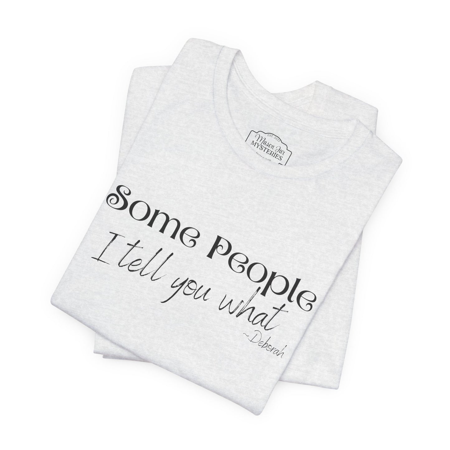Some People I Tell You What T-Shirt | Funny Southern Saying Tee | Wholesome Graphic Shirt | Unisex Comfort Tee in Multiple Colors