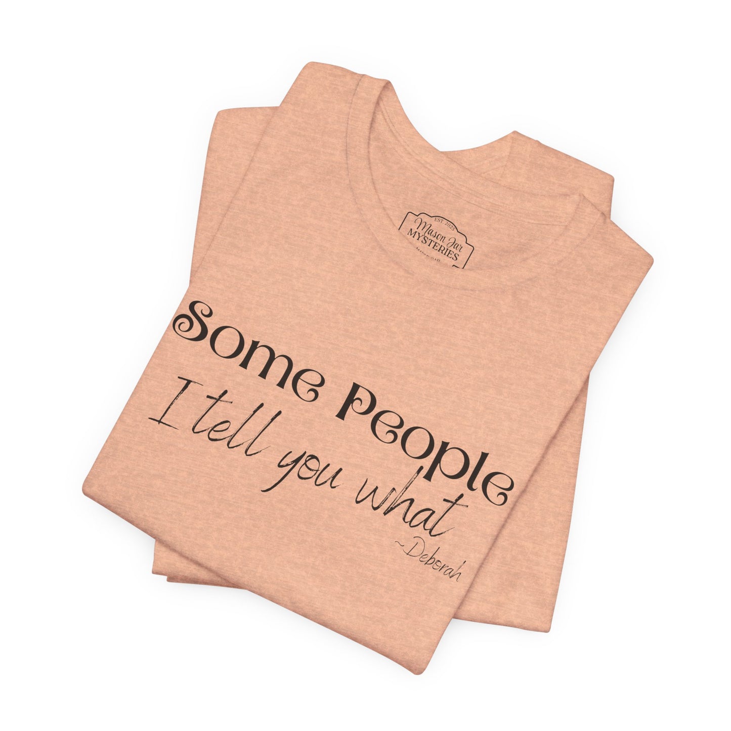 Some People I Tell You What T-Shirt | Funny Southern Saying Tee | Wholesome Graphic Shirt | Unisex Comfort Tee in Multiple Colors