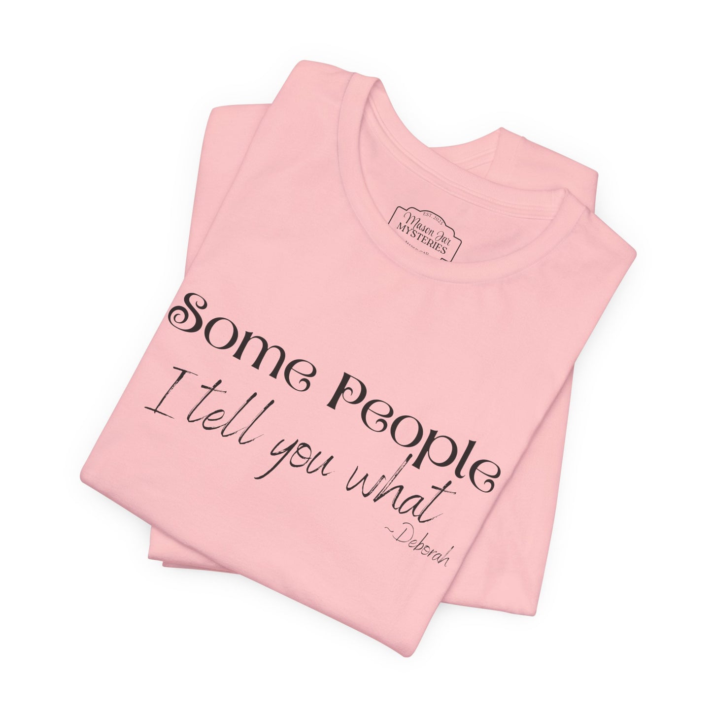 Some People I Tell You What T-Shirt | Funny Southern Saying Tee | Wholesome Graphic Shirt | Unisex Comfort Tee in Multiple Colors
