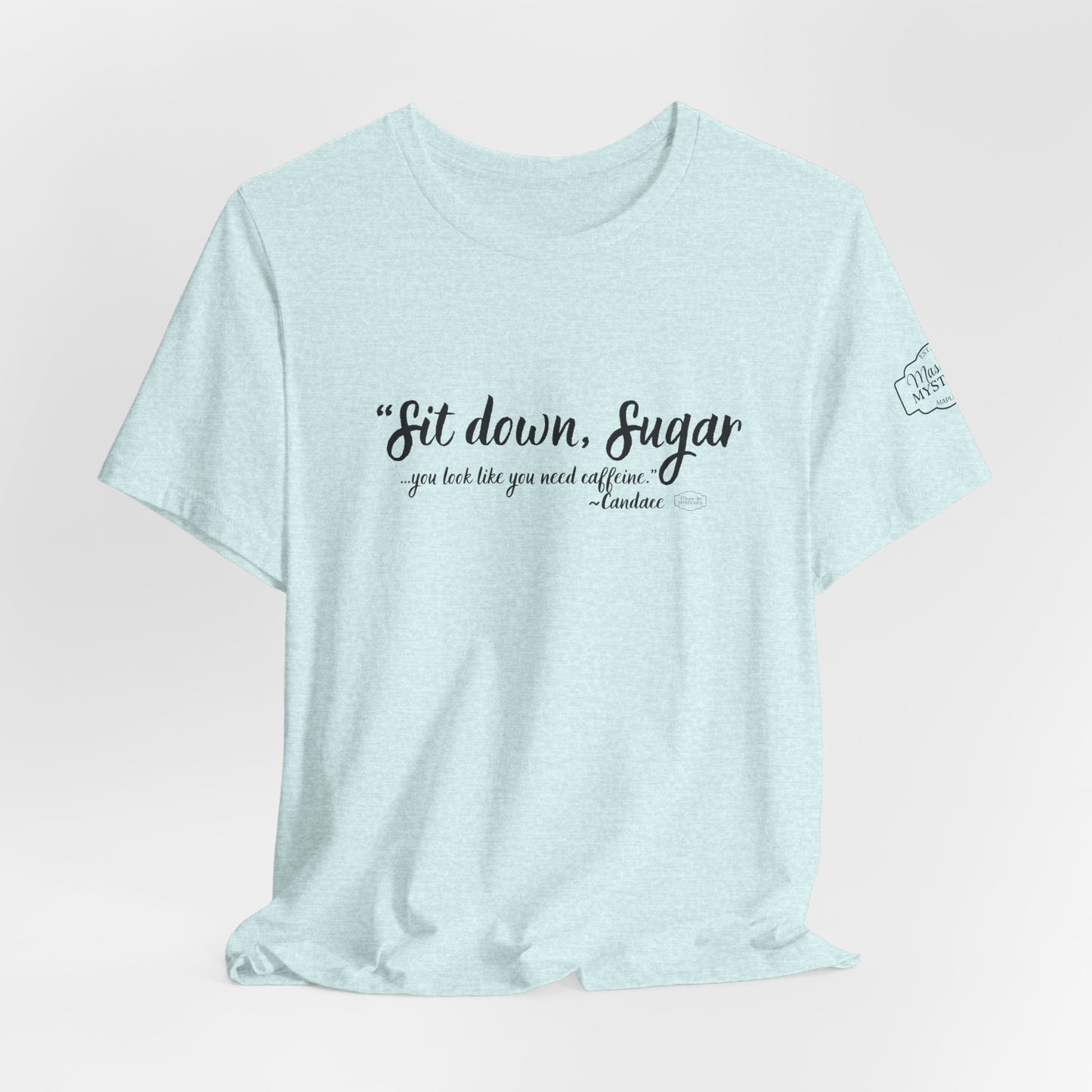 Sit Down Sugar Mason Jar Mysteries T-Shirt | Funny Coffee Lover Tee | Southern Saying Graphic Shirt | Casual Comfort Tee in Multiple Colors