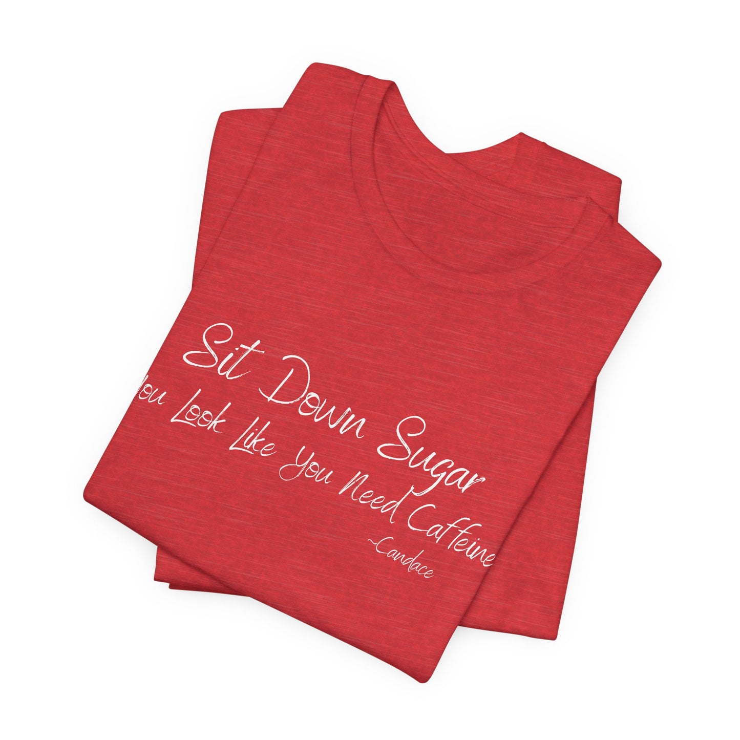 Sit Down Sugar T-Shirt | Funny Coffee Lover Tee | Southern Saying Graphic Shirt | Casual Comfort Tee in Multiple Colors