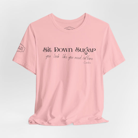 Sit Down Sugar T-Shirt | Funny Coffee Lover Tee | Southern Saying Graphic Shirt | Casual Comfort Tee in Multiple Colors