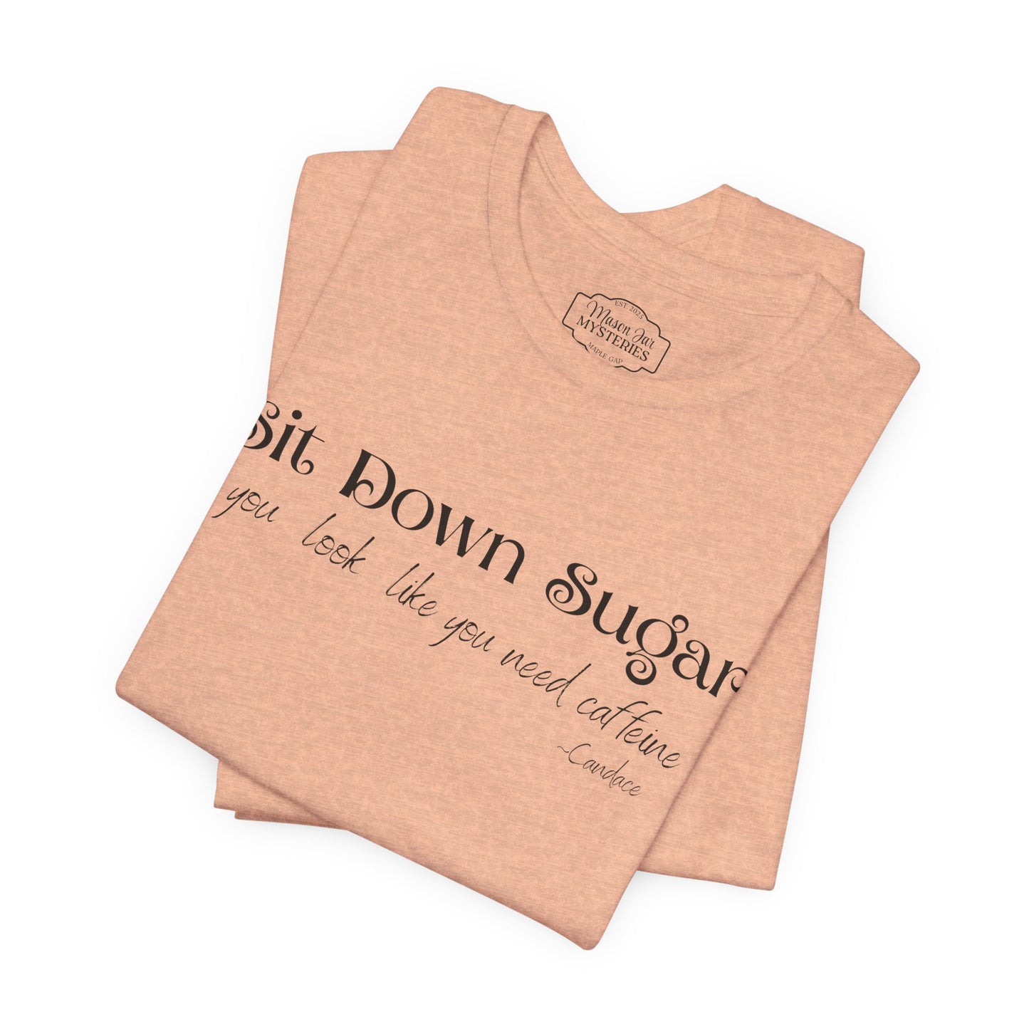 Sit Down Sugar T-Shirt | Funny Coffee Lover Tee | Southern Saying Graphic Shirt | Casual Comfort Tee in Multiple Colors