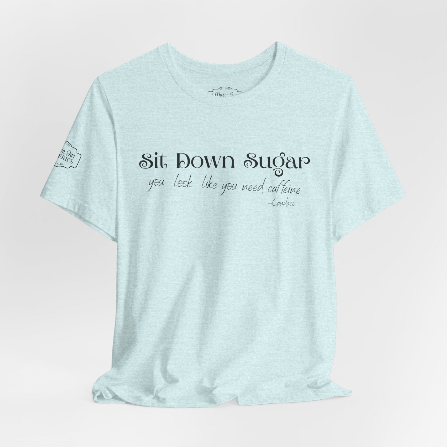 Sit Down Sugar T-Shirt | Funny Coffee Lover Tee | Southern Saying Graphic Shirt | Casual Comfort Tee in Multiple Colors