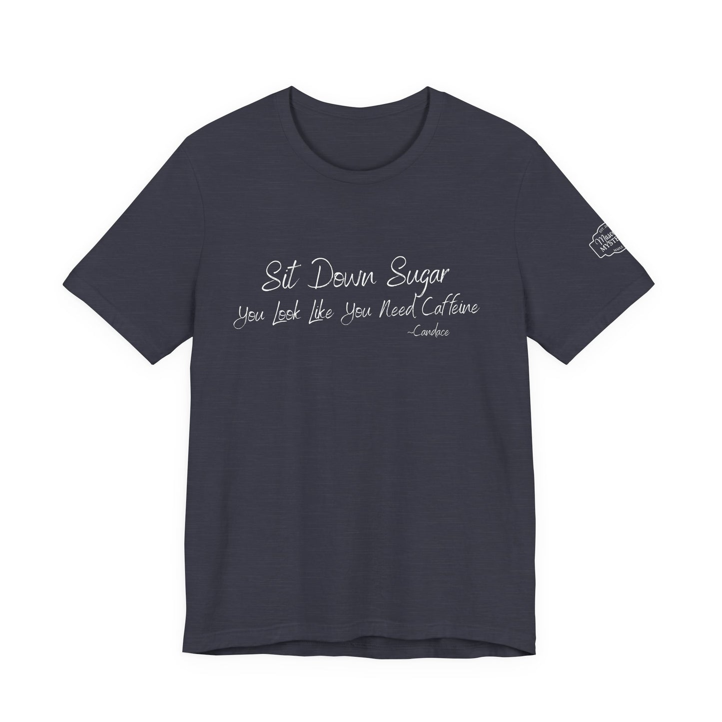 Sit Down Sugar T-Shirt | Funny Coffee Lover Tee | Southern Saying Graphic Shirt | Casual Comfort Tee in Multiple Colors