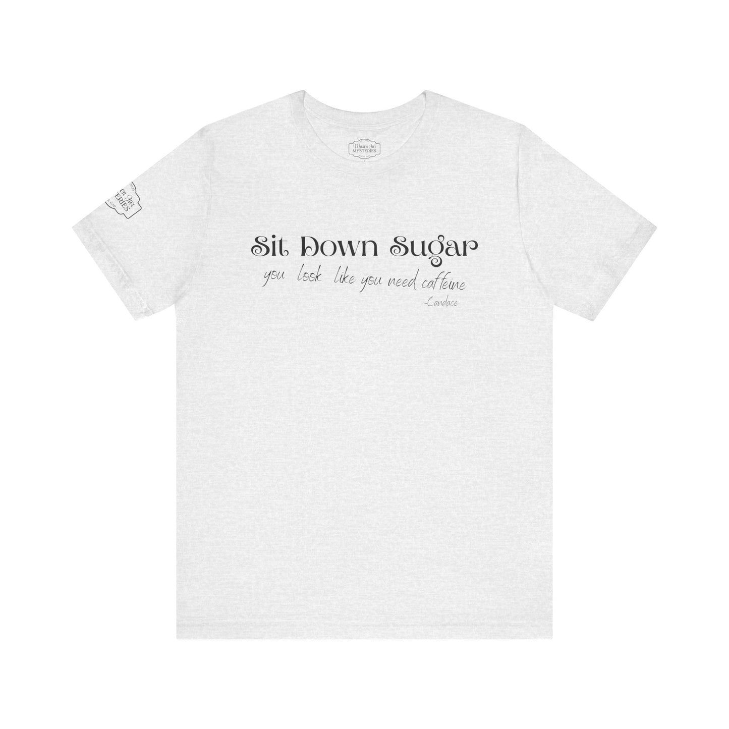 Sit Down Sugar T-Shirt | Funny Coffee Lover Tee | Southern Saying Graphic Shirt | Casual Comfort Tee in Multiple Colors