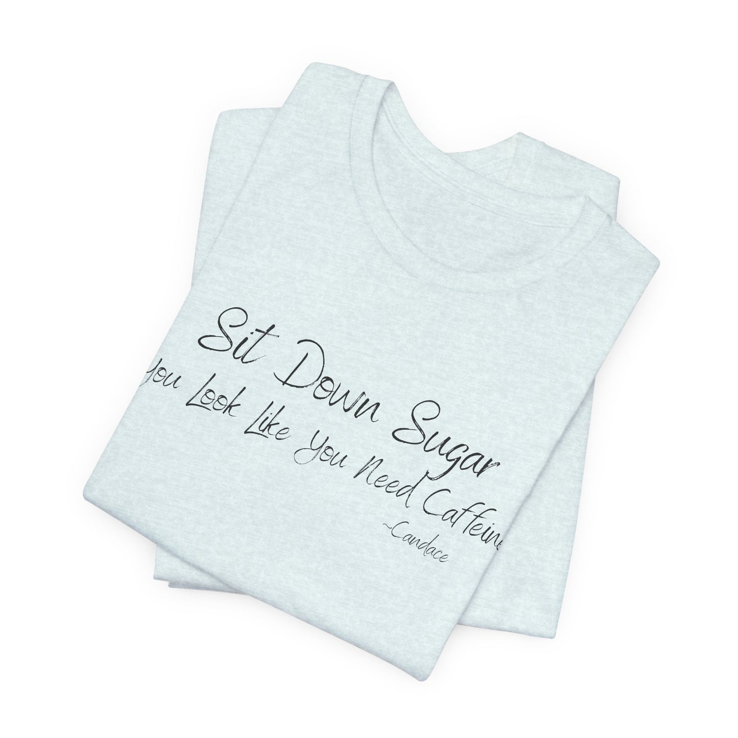 Sit Down Sugar T-Shirt | Funny Coffee Lover Tee | Southern Saying Graphic Shirt | Casual Comfort Tee in Multiple Colors