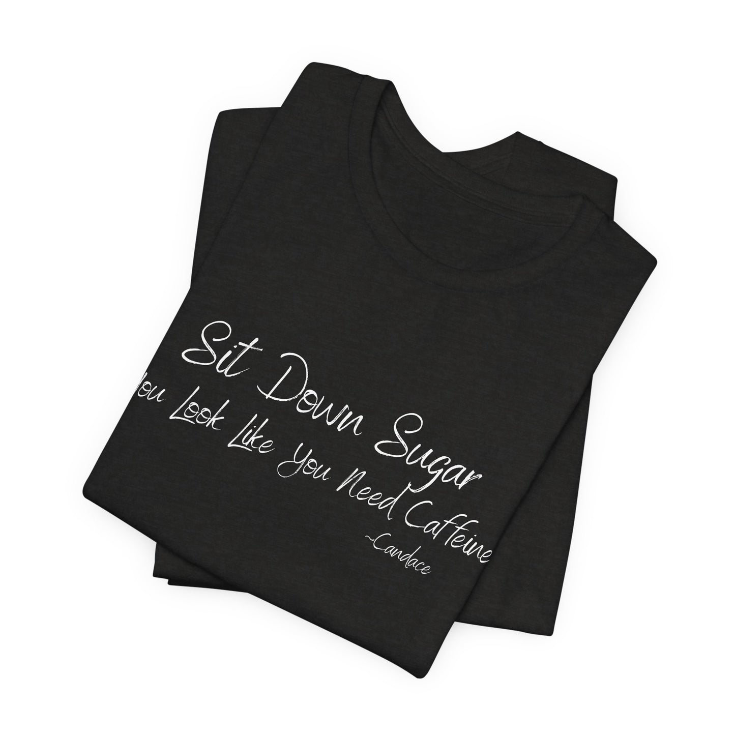 Sit Down Sugar T-Shirt | Funny Coffee Lover Tee | Southern Saying Graphic Shirt | Casual Comfort Tee in Multiple Colors