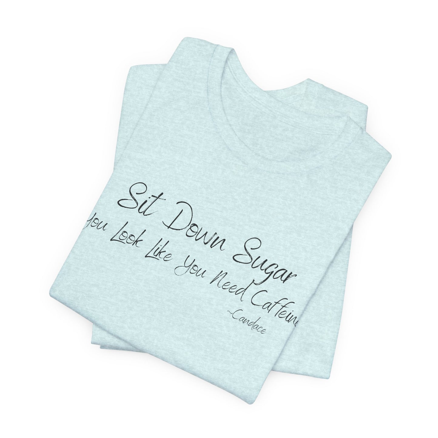 Sit Down Sugar T-Shirt | Funny Coffee Lover Tee | Southern Saying Graphic Shirt | Casual Comfort Tee in Multiple Colors