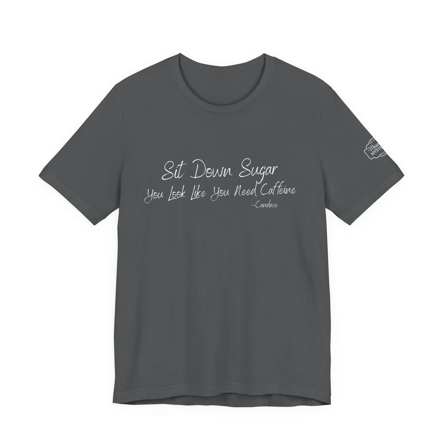 Sit Down Sugar T-Shirt | Funny Coffee Lover Tee | Southern Saying Graphic Shirt | Casual Comfort Tee in Multiple Colors