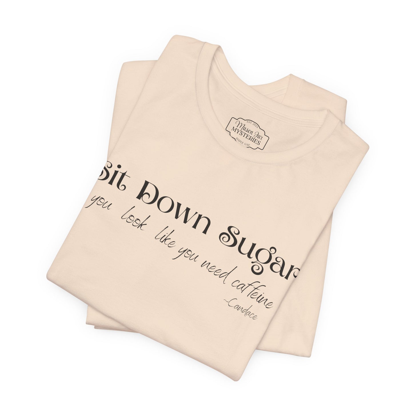 Sit Down Sugar T-Shirt | Funny Coffee Lover Tee | Southern Saying Graphic Shirt | Casual Comfort Tee in Multiple Colors