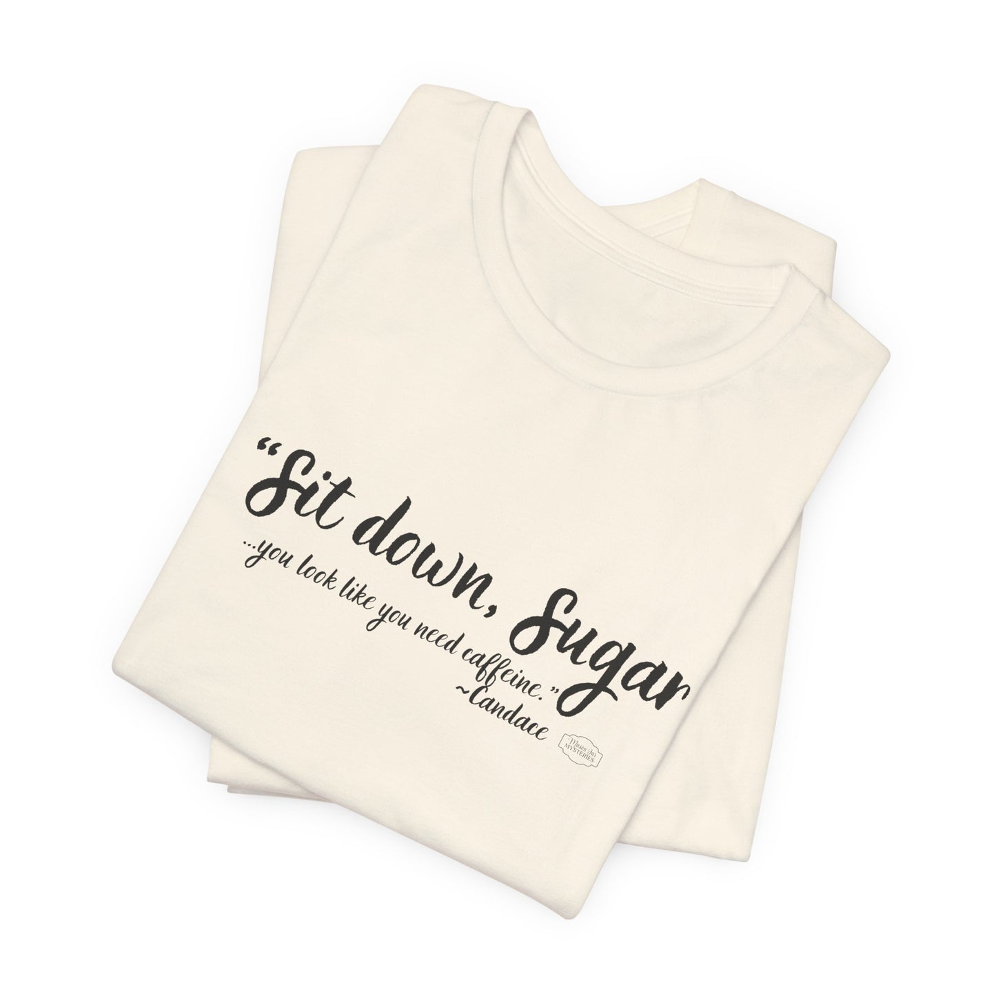 Sit Down Sugar Mason Jar Mysteries T-Shirt | Funny Coffee Lover Tee | Southern Saying Graphic Shirt | Casual Comfort Tee in Multiple Colors