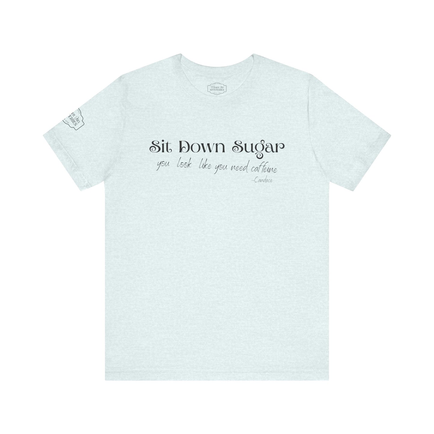 Sit Down Sugar T-Shirt | Funny Coffee Lover Tee | Southern Saying Graphic Shirt | Casual Comfort Tee in Multiple Colors