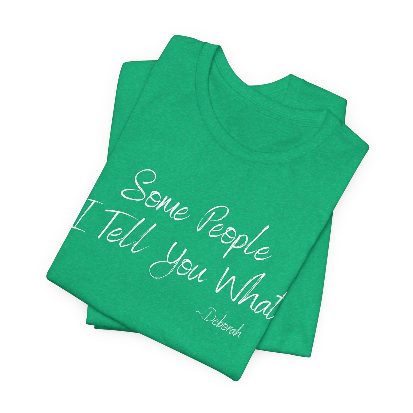 Some People I Tell You What T-Shirt | Funny Southern Saying Tee | Wholesome Graphic Shirt | Unisex Comfort Tee in Multiple Colors