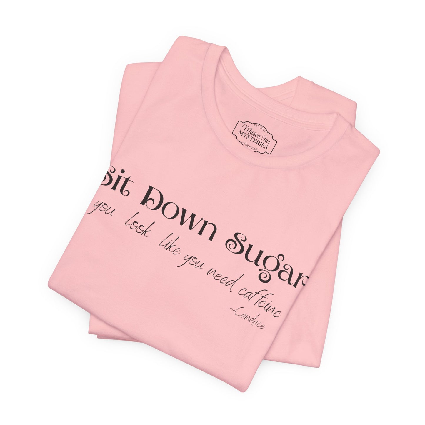Sit Down Sugar T-Shirt | Funny Coffee Lover Tee | Southern Saying Graphic Shirt | Casual Comfort Tee in Multiple Colors