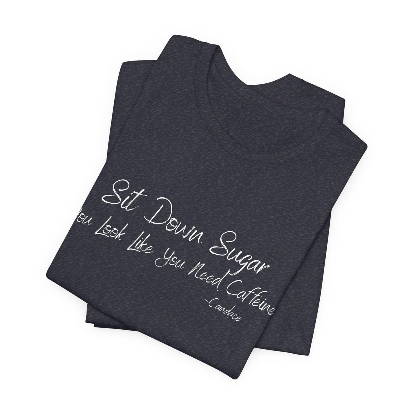 Sit Down Sugar T-Shirt | Funny Coffee Lover Tee | Southern Saying Graphic Shirt | Casual Comfort Tee in Multiple Colors