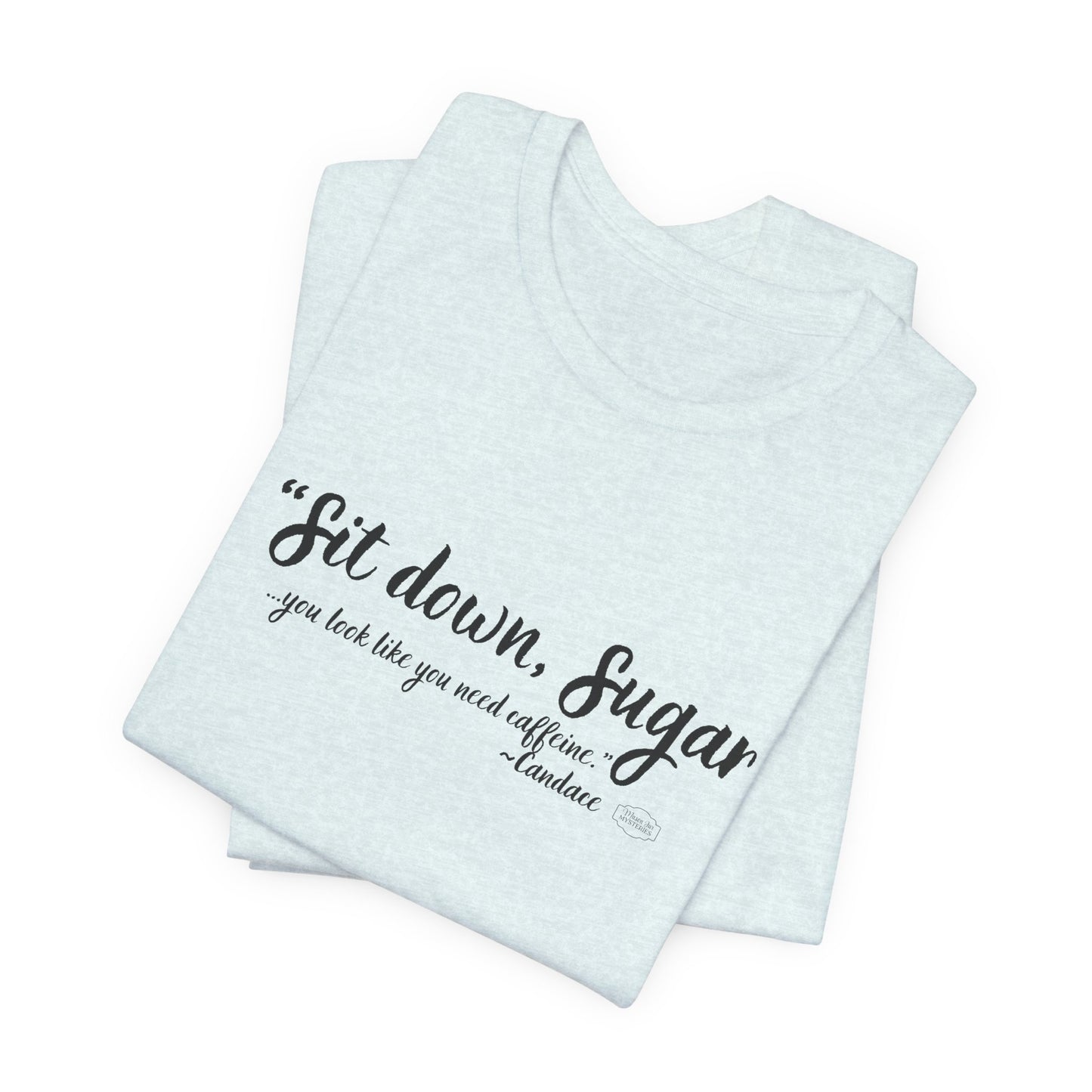 Sit Down Sugar Mason Jar Mysteries T-Shirt | Funny Coffee Lover Tee | Southern Saying Graphic Shirt | Casual Comfort Tee in Multiple Colors