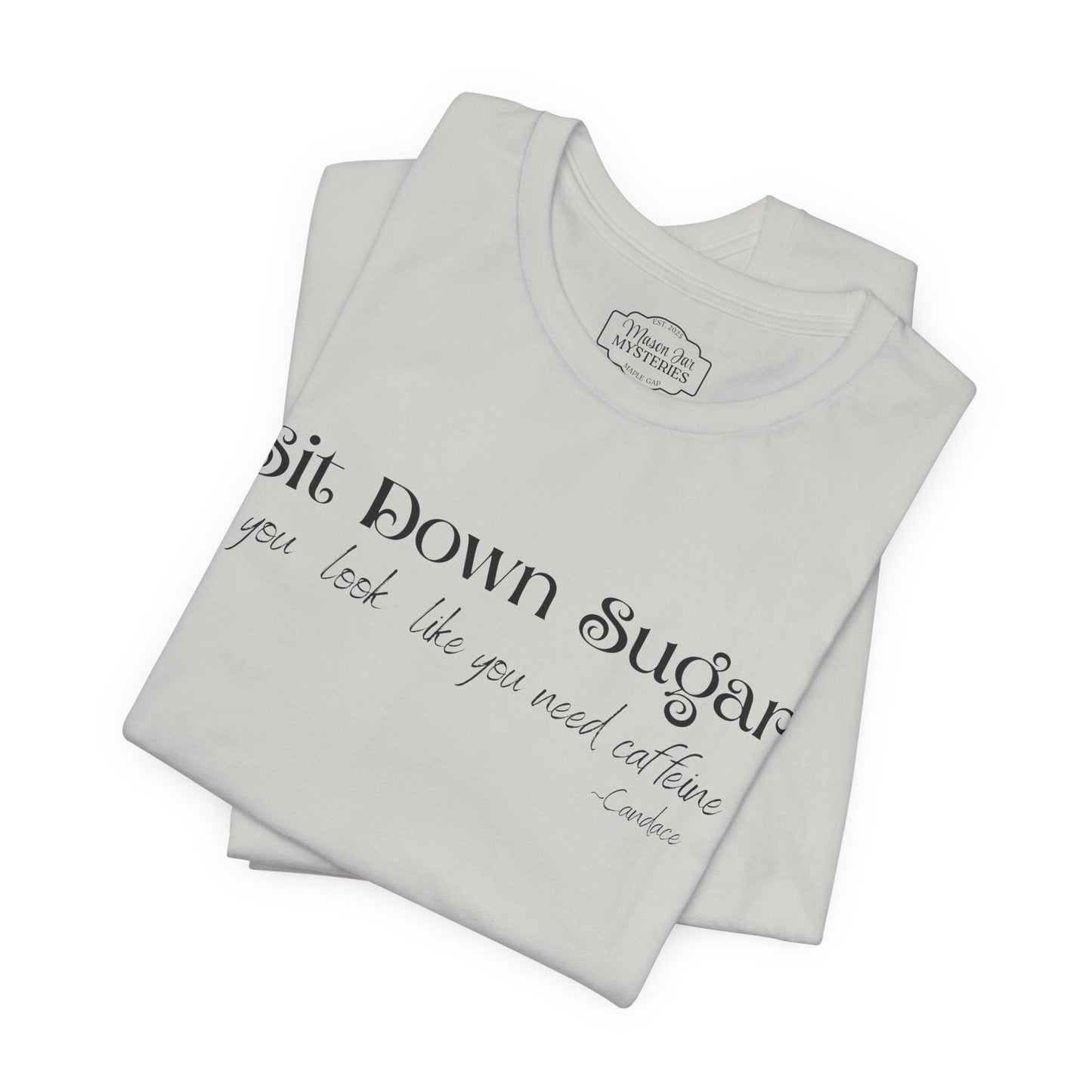 Sit Down Sugar T-Shirt | Funny Coffee Lover Tee | Southern Saying Graphic Shirt | Casual Comfort Tee in Multiple Colors