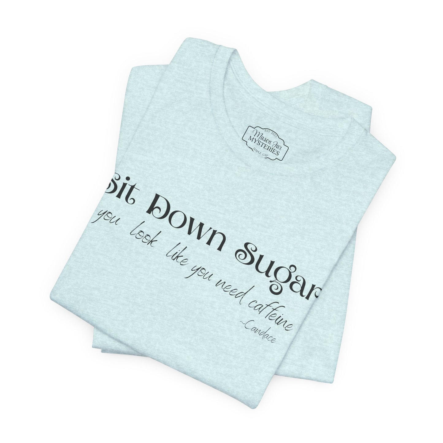Sit Down Sugar T-Shirt | Funny Coffee Lover Tee | Southern Saying Graphic Shirt | Casual Comfort Tee in Multiple Colors