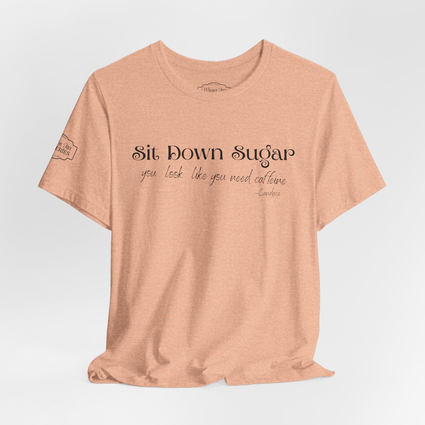 Sit Down Sugar T-Shirt | Funny Coffee Lover Tee | Southern Saying Graphic Shirt | Casual Comfort Tee in Multiple Colors