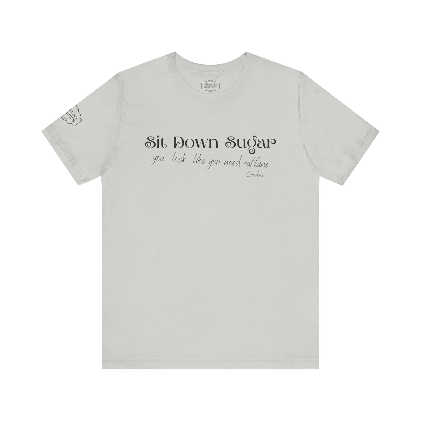 Sit Down Sugar T-Shirt | Funny Coffee Lover Tee | Southern Saying Graphic Shirt | Casual Comfort Tee in Multiple Colors