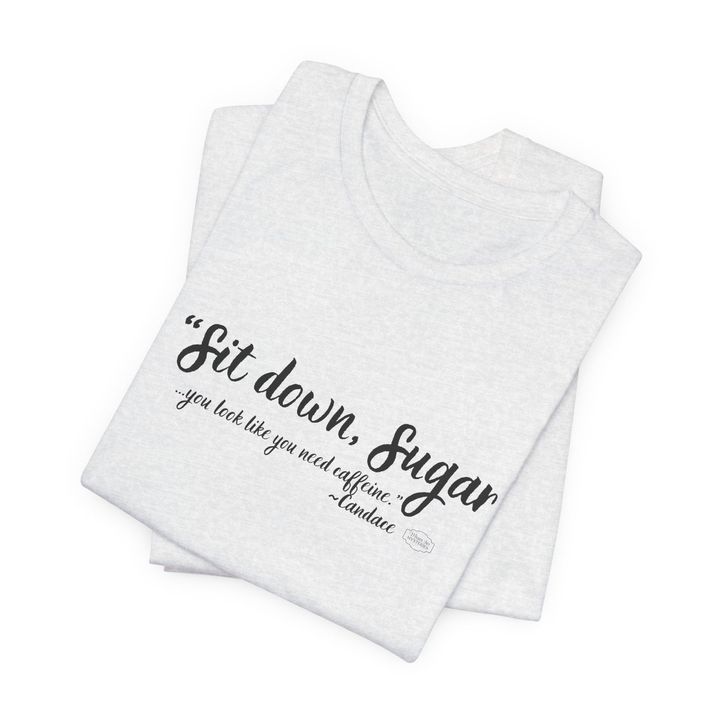 Sit Down Sugar Mason Jar Mysteries T-Shirt | Funny Coffee Lover Tee | Southern Saying Graphic Shirt | Casual Comfort Tee in Multiple Colors