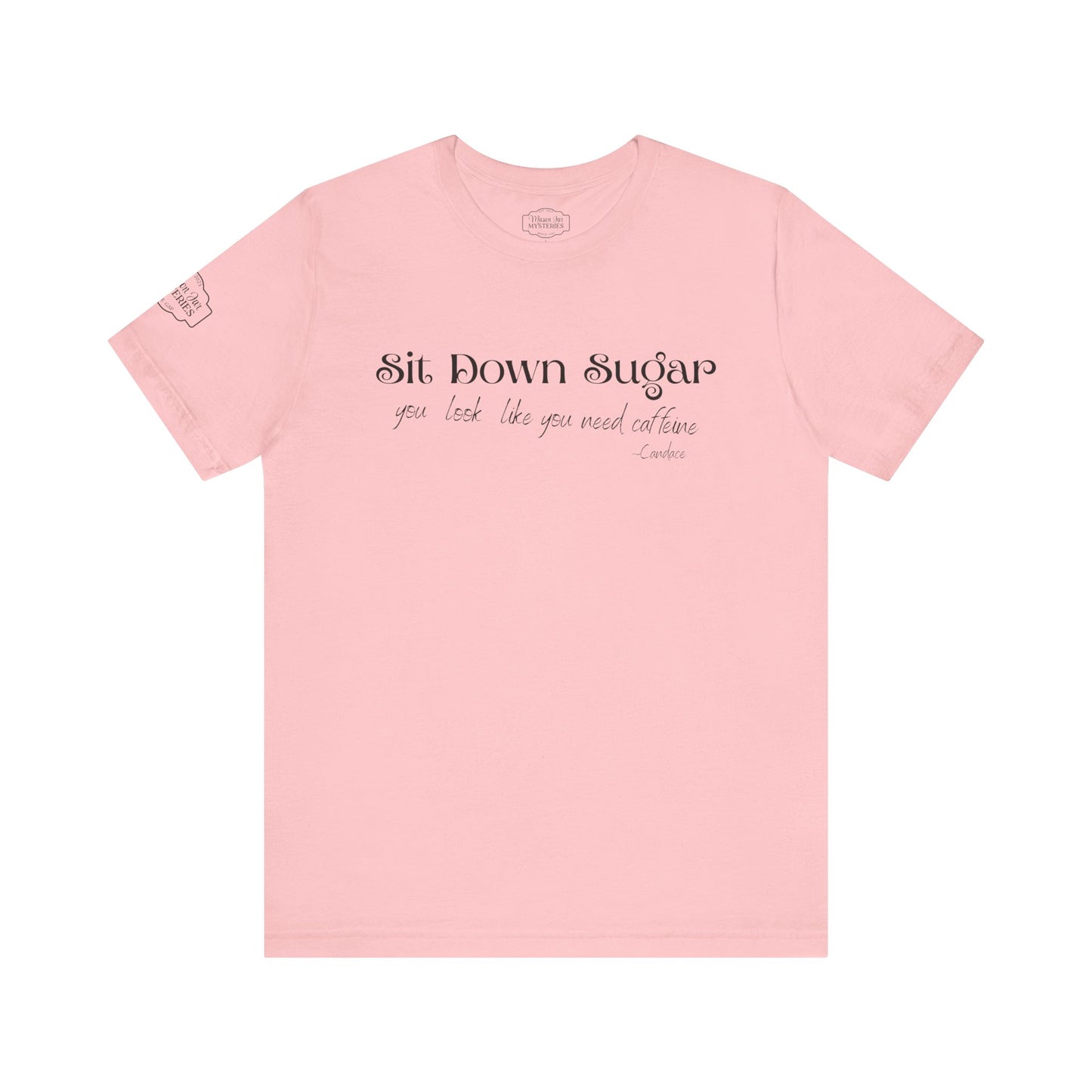 Sit Down Sugar T-Shirt | Funny Coffee Lover Tee | Southern Saying Graphic Shirt | Casual Comfort Tee in Multiple Colors