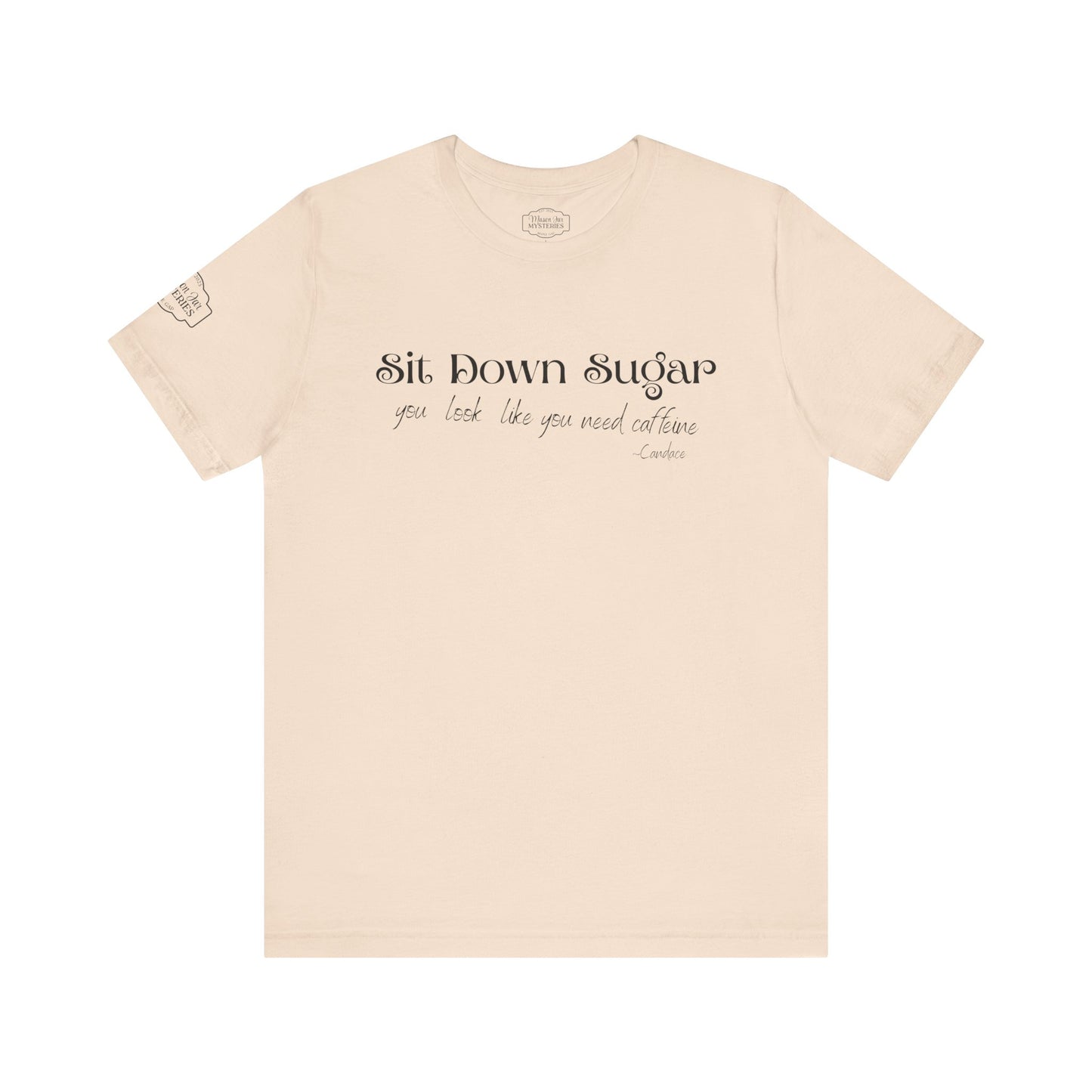 Sit Down Sugar T-Shirt | Funny Coffee Lover Tee | Southern Saying Graphic Shirt | Casual Comfort Tee in Multiple Colors