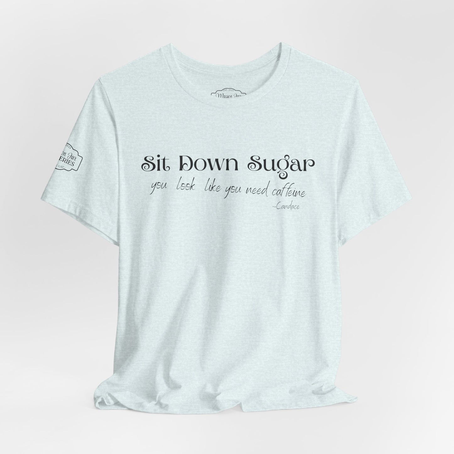 Sit Down Sugar T-Shirt | Funny Coffee Lover Tee | Southern Saying Graphic Shirt | Casual Comfort Tee in Multiple Colors