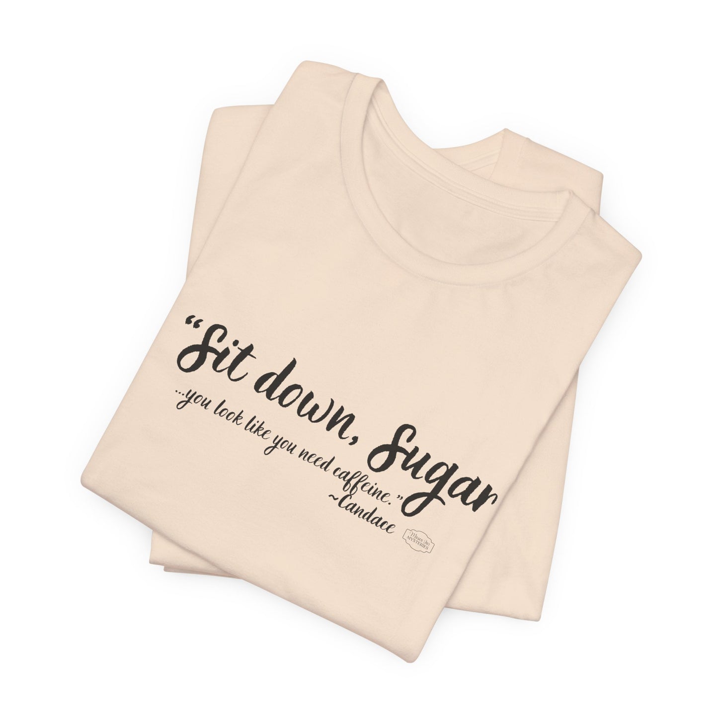 Sit Down Sugar Mason Jar Mysteries T-Shirt | Funny Coffee Lover Tee | Southern Saying Graphic Shirt | Casual Comfort Tee in Multiple Colors