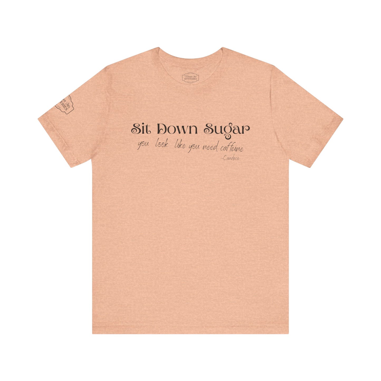Sit Down Sugar T-Shirt | Funny Coffee Lover Tee | Southern Saying Graphic Shirt | Casual Comfort Tee in Multiple Colors