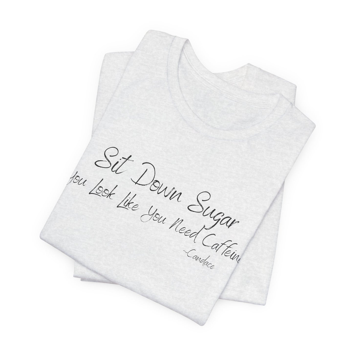 Sit Down Sugar T-Shirt | Funny Coffee Lover Tee | Southern Saying Graphic Shirt | Casual Comfort Tee in Multiple Colors