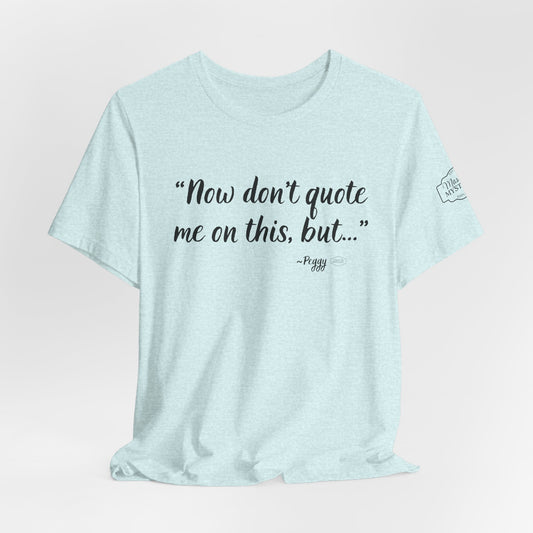“Don’t quote me on this” T-Shirt | Funny Wholesome Saying Tee | Lighthearted Graphic Shirt | Casual Comfort Tee in Multiple Colors