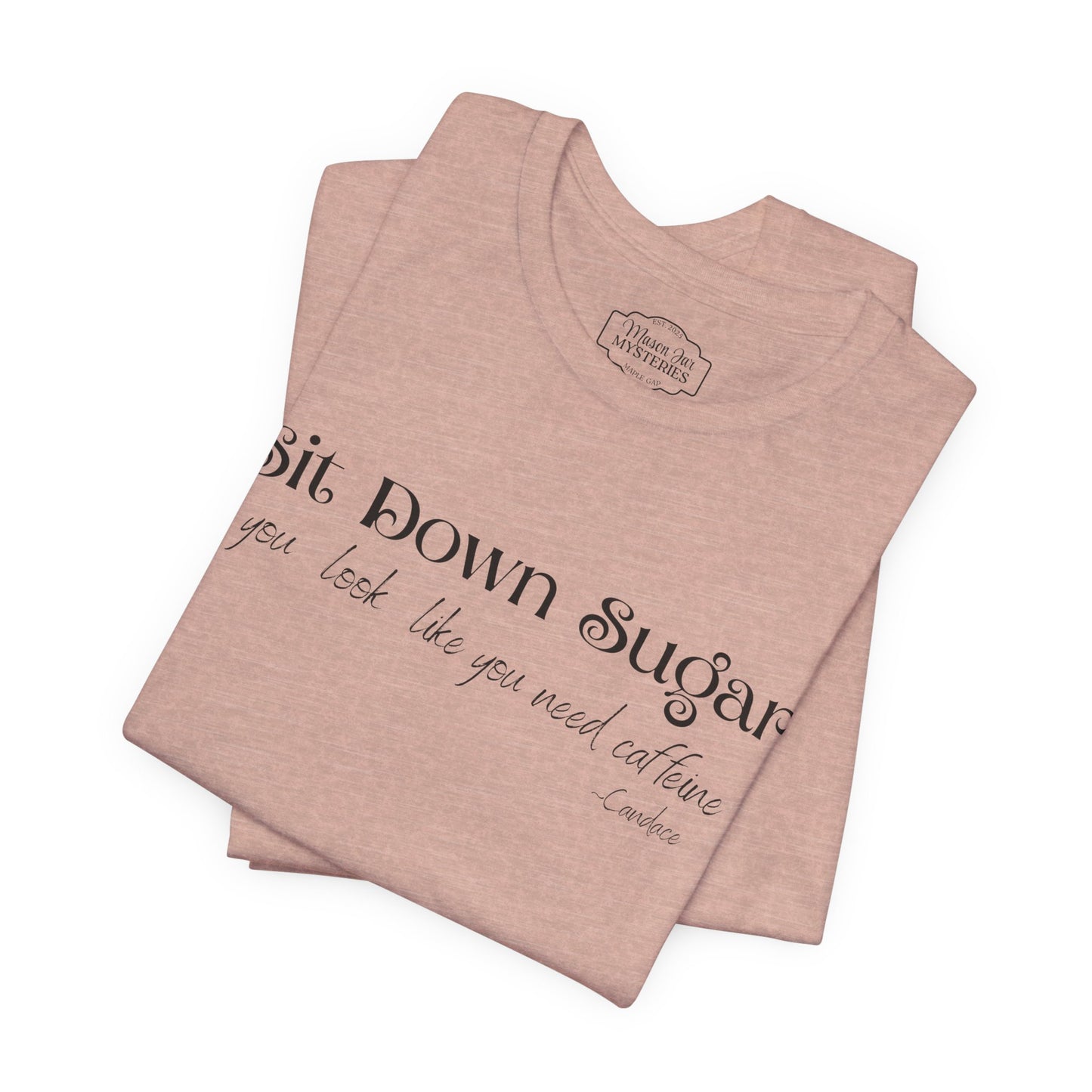 Sit Down Sugar T-Shirt | Funny Coffee Lover Tee | Southern Saying Graphic Shirt | Casual Comfort Tee in Multiple Colors