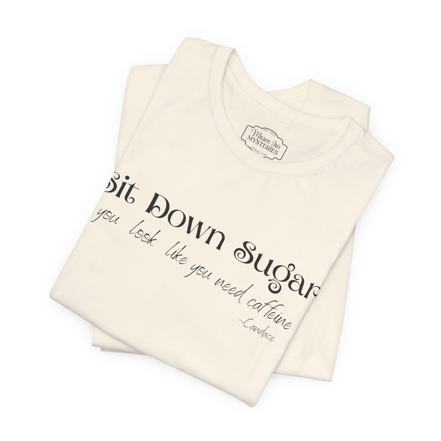Sit Down Sugar T-Shirt | Funny Coffee Lover Tee | Southern Saying Graphic Shirt | Casual Comfort Tee in Multiple Colors