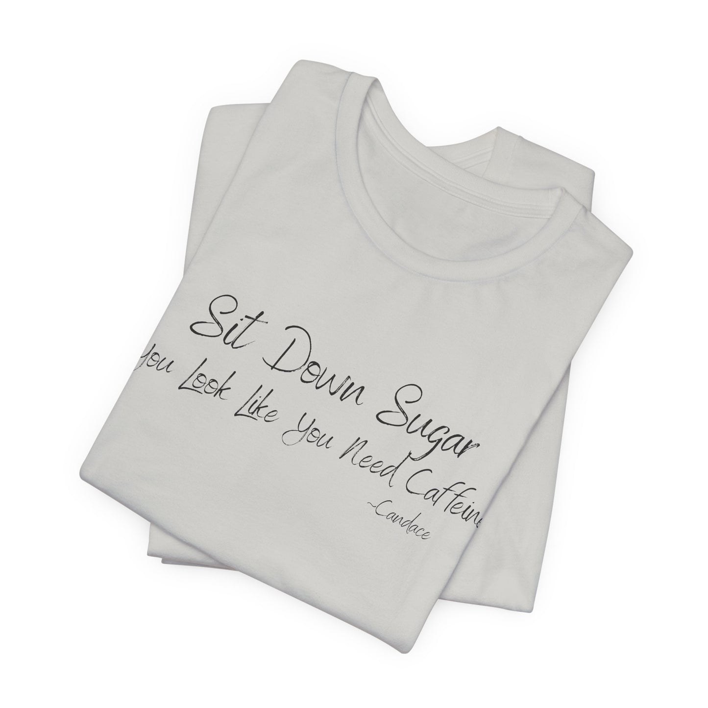 Sit Down Sugar T-Shirt | Funny Coffee Lover Tee | Southern Saying Graphic Shirt | Casual Comfort Tee in Multiple Colors