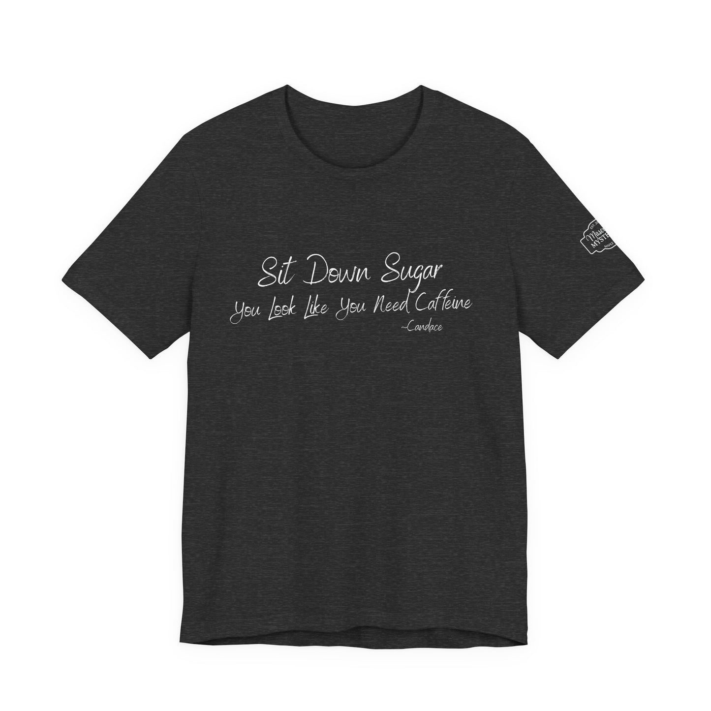 Sit Down Sugar T-Shirt | Funny Coffee Lover Tee | Southern Saying Graphic Shirt | Casual Comfort Tee in Multiple Colors