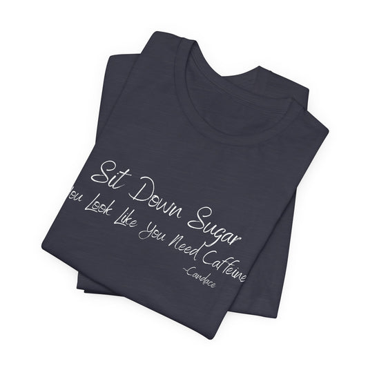 Sit Down Sugar T-Shirt | Funny Coffee Lover Tee | Southern Saying Graphic Shirt | Casual Comfort Tee in Multiple Colors
