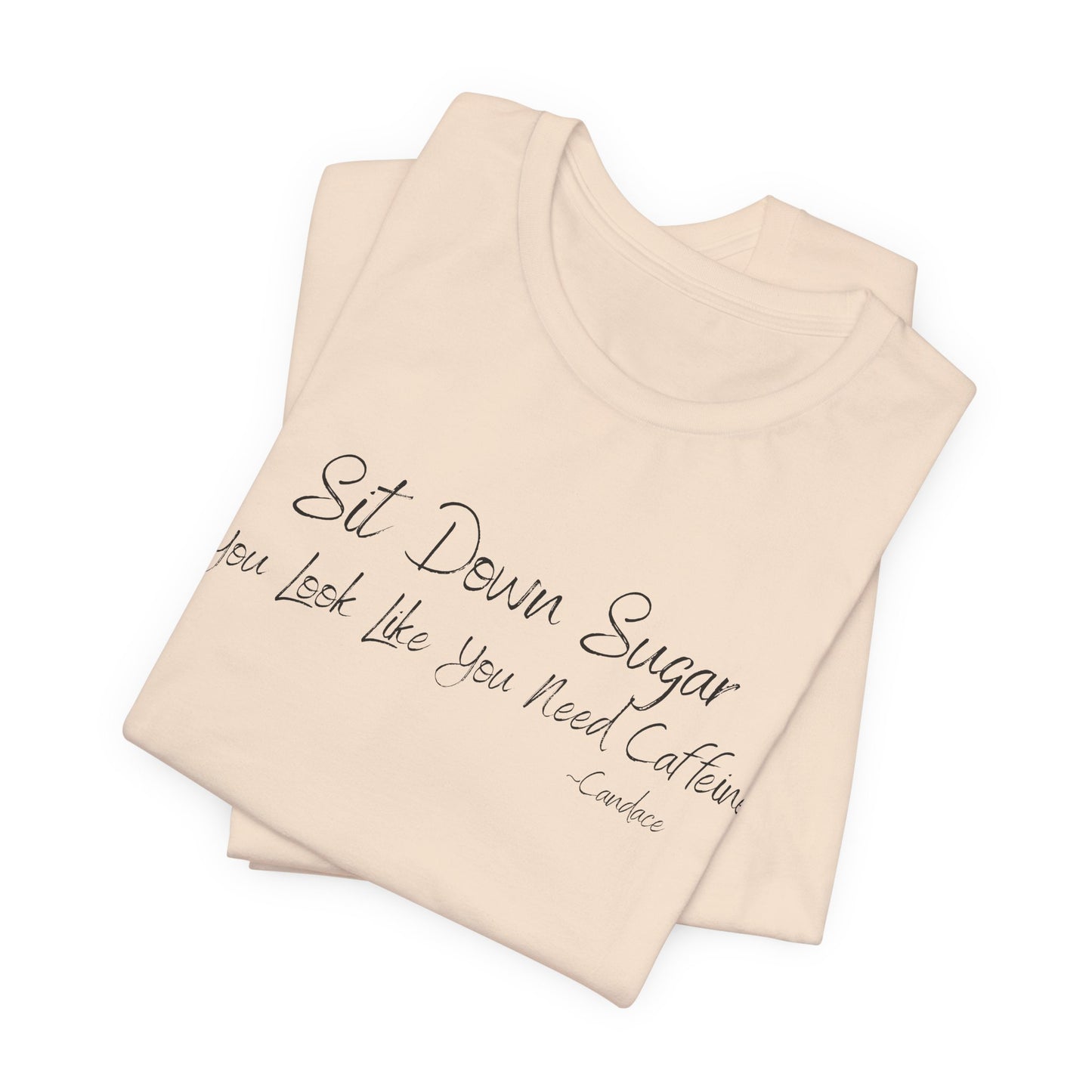 Sit Down Sugar T-Shirt | Funny Coffee Lover Tee | Southern Saying Graphic Shirt | Casual Comfort Tee in Multiple Colors