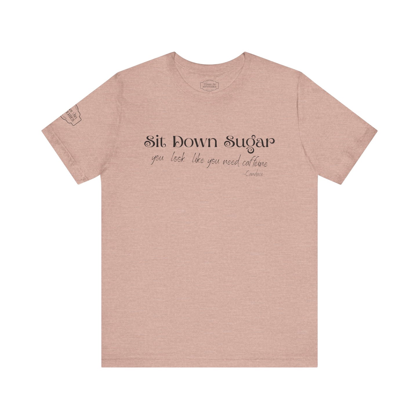 Sit Down Sugar T-Shirt | Funny Coffee Lover Tee | Southern Saying Graphic Shirt | Casual Comfort Tee in Multiple Colors
