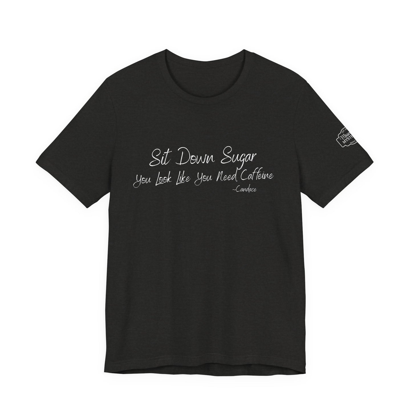 Sit Down Sugar T-Shirt | Funny Coffee Lover Tee | Southern Saying Graphic Shirt | Casual Comfort Tee in Multiple Colors