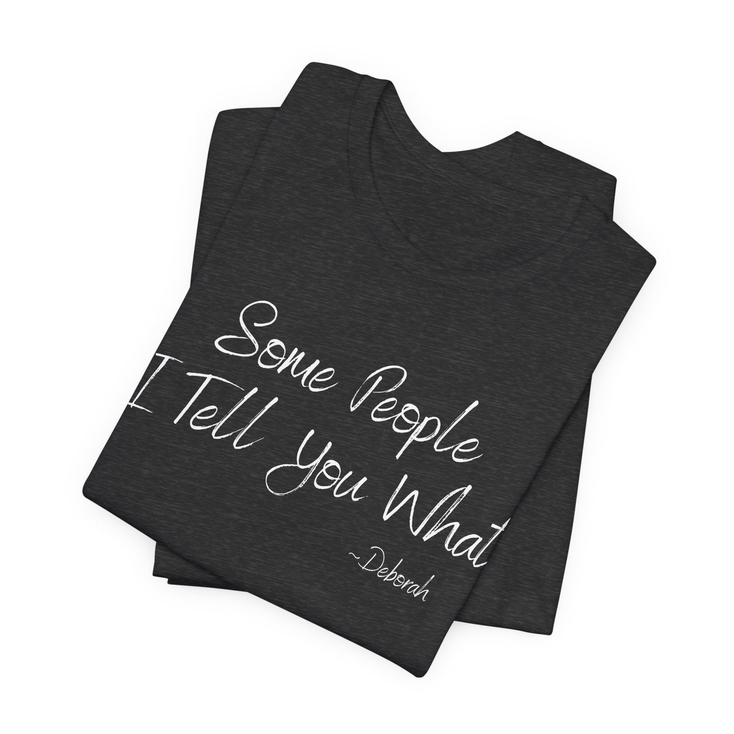 Some People I Tell You What T-Shirt | Funny Southern Saying Tee | Wholesome Graphic Shirt | Unisex Comfort Tee in Multiple Colors