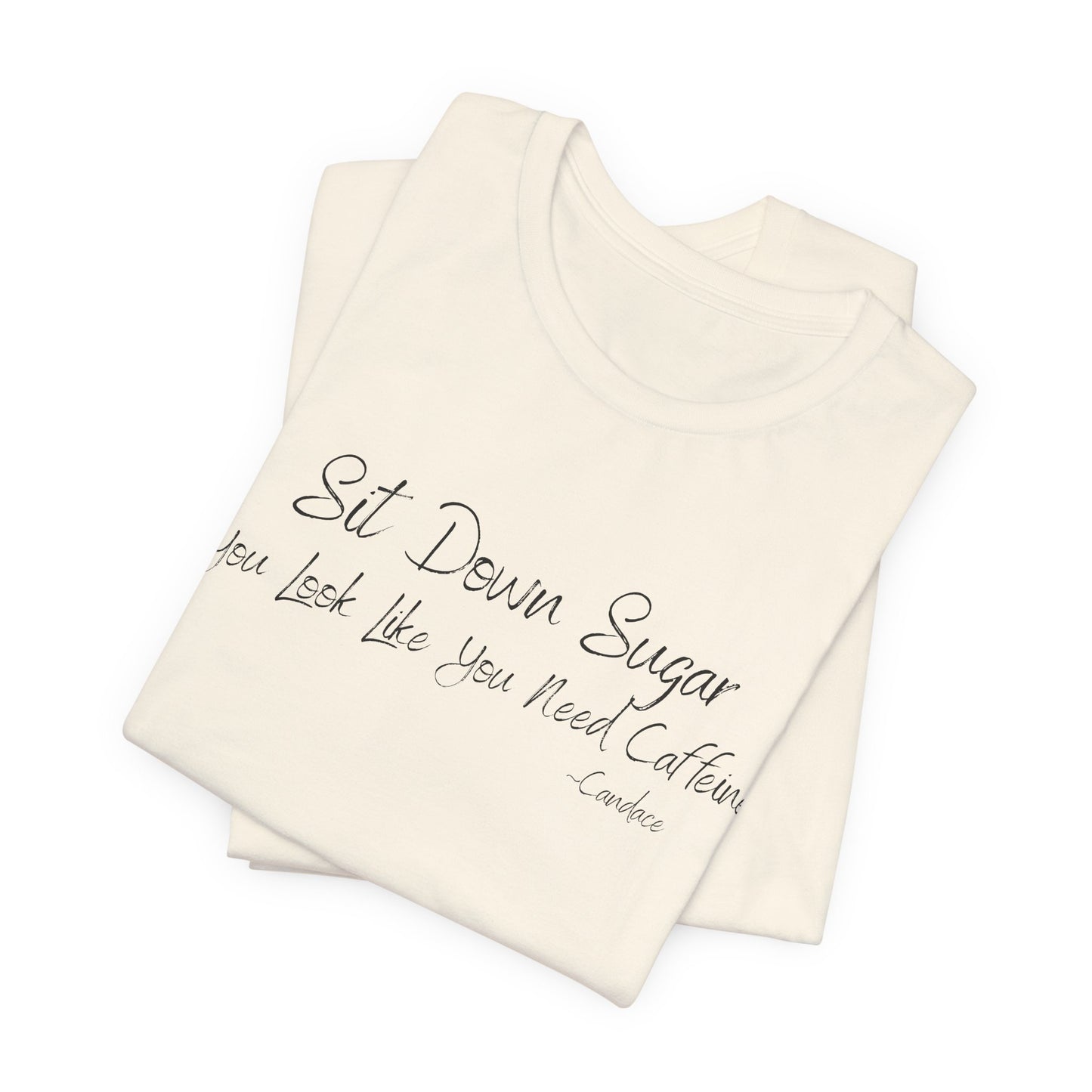 Sit Down Sugar T-Shirt | Funny Coffee Lover Tee | Southern Saying Graphic Shirt | Casual Comfort Tee in Multiple Colors