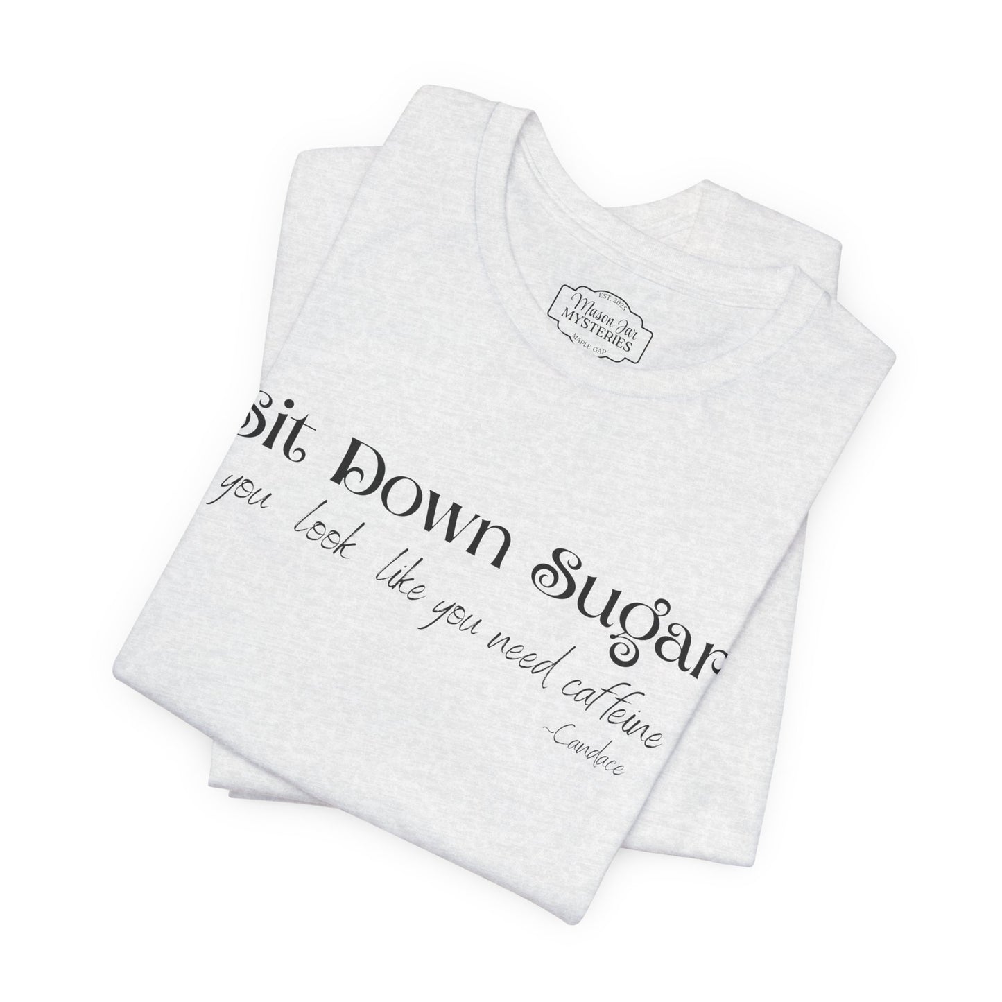 Sit Down Sugar T-Shirt | Funny Coffee Lover Tee | Southern Saying Graphic Shirt | Casual Comfort Tee in Multiple Colors